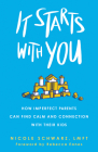 It Starts with You: How Imperfect Parents Can Find Calm and Connection with Their Kids By Nicole Schwarz, Rebecca Eanes (Foreword by) Cover Image