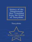 History of the Peloponnesian War: Translated from the Greek of Thucydides - War College Series By Thucydides Cover Image
