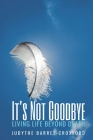 It's Not Goodbye: Living Life Beyond Death By Judythe Barret-Croxford Cover Image