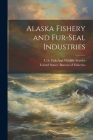 Alaska Fishery and Fur-Seal Industries By United States Bureau of Fisheries (Created by), U S Fish and Wildlife Service (Created by) Cover Image