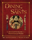Dining with the Saints: The Sinner's Guide to a Righteous Feast By Father Leo Patalinghug, Michael P. Foley Cover Image