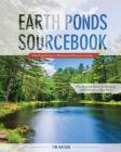 Earth Ponds Sourcebook: The Pond Owner's Manual and Resource Guide By Tim Matson Cover Image