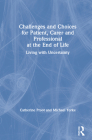 Challenges and Choices for Patient, Carer and Professional at the End of Life: Living with Uncertainty By Catherine Proot, Michael Yorke Cover Image