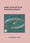 Basic Concepts of Nuclear Physics By Jagadish B. Garg Cover Image