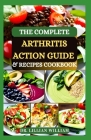 The Complete Arthritis Action Guide & Recipes Cookbook: Easy and Tasty Nutrition Guide Recipes for Osteoarthritis Pain and Inflammation Cover Image