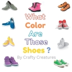 What Color Are Those Shoes? By Crafty Creatures Cover Image