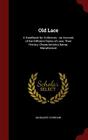 Old Lace: A Handbook for Collectors: An Account of the Different Styles of Lace, Their History, Characteristics & Manufacture Cover Image