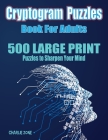 500 Cryptogram Puzzles Book: 500 LARGE PRINT Cryptoquotes to Sharpen Your Mind Cover Image
