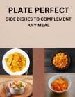 Plate Perfect: Side Dishes to Complement Any Meal Cover Image