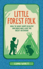 Little Forest Folk: How to Raise Happy, Healthy Children Who Love the Great Outdoors By Leanna Barrett Cover Image