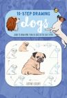 Ten-Step Drawing: Dogs: Learn to draw more than 50 dogs in ten easy steps! By Justine Lecouffe Cover Image