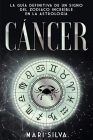 Cáncer: La guía definitiva de un signo del zodiaco increíble en la astrología By Mari Silva Cover Image