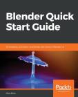Blender Quick Start Guide: 3D Modeling, Animation, and Render with Eevee in Blender 2.8 Cover Image