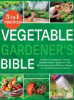 Vegetable Gardener's Bible: [5 in 1] Transform Any Space into a Thriving Vegetable Garden Organic Pest-Free Methods Inspired by the Old Farmer's A Cover Image