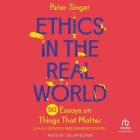 Ethics in the Real World, Revised Edition: 90 Essays on Things That Matter - A Fully Updated and Expanded Edition By Peter Singer, Julian Elfer (Read by) Cover Image
