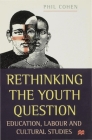 Rethinking the Youth Question: Education, Labour and Cultural Studies By Phil Cohen Cover Image
