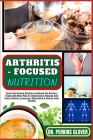 Arthritis - Focused Nutrition: Super Nutritional Solution Cookbook On Recipes, Foods And Meal Plan To Understand, Manage And Fight Arthritis symptoms Cover Image
