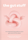The Gut Stuff: An Empowering Guide to Your Gut and Its Microbes Cover Image