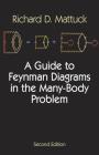 A Guide to Feynman Diagrams in the Many-Body Problem: Second Edition (Dover Books on Physics) By Richard D. Mattuck Cover Image