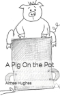 A Pig On the Pot By Aimee Hughes Cover Image
