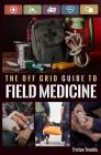 The Off Grid Guide to Field Medicine By Tristan Trouble Cover Image