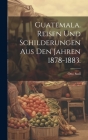 Guatemala. Reisen und Schilderungen aus den Jahren 1878-1883. By Otto Stoll Cover Image
