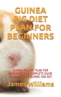 Guinea Pig Diet Plan for Beginners: Guinea Pig Diet Plan for Beginners: The Complete Guide on What Your Guinea Can Eat. By James Williams Cover Image