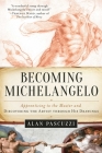 Becoming Michelangelo: Apprenticing to the Master and Discovering the Artist through His Drawings By Alan Pascuzzi, William E. Wallace (Foreword by) Cover Image