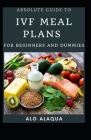 Absolute Guide To IVF Meal Plans For Beginners And Dummies By Alo Alaqua Cover Image