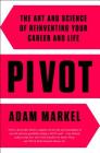 Pivot: The Art and Science of Reinventing Your Career and Life By Adam Markel Cover Image