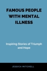 Famous People with Mental Illness: Inspiring Stories of Triumph and Hope Cover Image