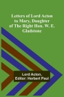 Letters of Lord Acton to Mary, Daughter of the Right Hon. W. E. Gladstone By Lord Acton, Herbert Paul (Editor) Cover Image