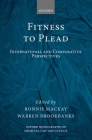 Fitness to Plead: International and Comparative Perspectives (Oxford Monographs on Criminal Law and Justice) By Ronnie MacKay (Editor), Warren Brookbanks (Editor) Cover Image