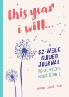 This Year I Will...: A 52-Week Guided Journal to Achieve Your Goals (A Year of Reflections Journal) By Tiffany Louise, LCSW Cover Image