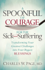 A Spoonful of Courage for the Sick and Suffering: Transforming Your Greatest Challenges Into Your Biggest Blessings By Charles W. Page Cover Image