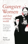 Gangster Women and Their Criminal World: The History of Gangsters' Molls and Mob Queens By Susan McNicoll Cover Image