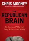 The Republican Brain: The Science of Why They Deny Science--And Reality By Chris Mooney, William Hughes (Read by) Cover Image