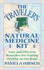 The Traveler's Natural Medicine Kit: Easy and Effective Remedies for Staying Healthy on the Road By Pamela Hirsch Cover Image