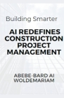 Building Smarter: AI Redefines Construction Project Management Cover Image