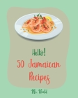 Hello! 50 Jamaican Recipes: Best Jamaican Cookbook Ever For Beginners [Jerk Chicken Cookbook, Pork Tenderloin Recipe, Caribbean Vegetarian Cookboo By World Cover Image
