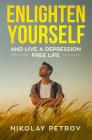 Enlighten Yourself and Live a Depression Free Life By Nikolay Petrov Cover Image