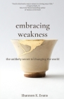 Embracing Weakness: The Unlikely Secret to Changing the World Cover Image