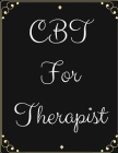 CBT For Therapists: Ideal and Perfect Gift CBT For Therapists- Best gift for Kids, You, Parents, Wife, Husband, Boyfriend, Girlfriend- Gif Cover Image