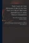 The Case of the Hessian Forces in the Pay of Great Britain Impartially and Freely Examin'd: With Some Reflections on the Present Conjuncture of Affair Cover Image