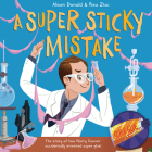 A Super Sticky Mistake: The Story of How Harry Coover Accidentally Invented Super Glue! By Alison Donald, Rea Zhai (Illustrator) Cover Image