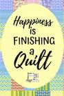 Happiness Is Finishing A Quilt: Fun Notebook For Women Who Love Quilting By Quilty Girl Planners Cover Image
