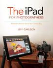 The iPad for Photographers: Master the Newest Tool in Your Camera Bag Cover Image