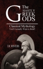 The Ghastly Greek Gods: Classical Mythology You'll Actually Want to Read! Cover Image