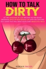 How to Talk Dirty: Let The Language Of LUST Become His/Her Sexual Obsession, SPICE UP Your Sexual Life With SEX TOYS And SEXY GAMES That By Jessica R. Fincher Cover Image