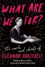 What Are We For?: The Words and Ideals of Eleanor Roosevelt By Eleanor Roosevelt, Nancy Pelosi (Foreword by) Cover Image